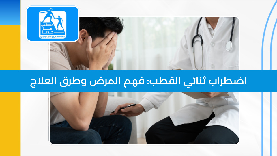 اضطراب ثنائي القطب: فهم المرض وطرق العلاج الحديثة