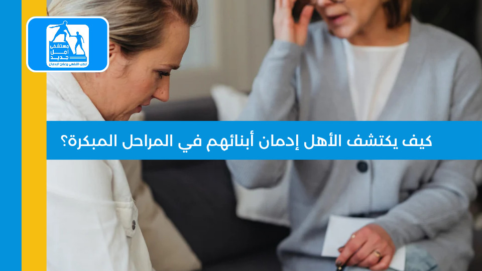 كيف يكتشف الأهل إدمان أبنائهم في المراحل المبكرة؟